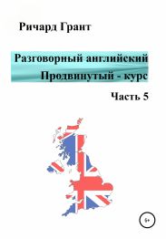 Разговорный английский. Продвинутый – курс. Часть 5