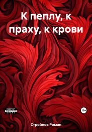 К пеплу, к праху, к крови