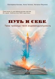 ПУТЬ К СЕБЕ. Твои границы – твоя индивидуальность. Практикум по метафорическим картам. Из серии «Библиотека МАК-практика»