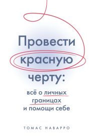 Провести красную черту. Всё о личных границах и помощи себе