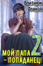 Мой папа – попаданец! Книга 2