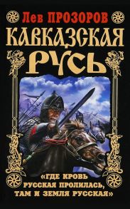 Кавказская Русь. «Где кровь Русская пролилась, там и Земля Русская»