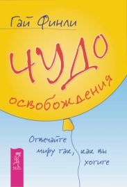 Чудо освобождения. Отвечайте миру так, как вы хотите