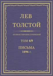 Полное собрание сочинений. Том 69. Письма 1896 г.