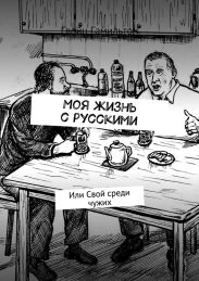 Моя жизнь с русскими. Или Свой среди чужих