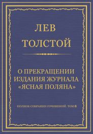 Полное собрание сочинений. Том 8. Педагогические статьи 1860-1863 гг. О прекращении издания педагогического журнала «Ясная Поляна»