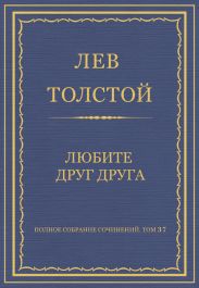 Полное собрание сочинений. Том 37. Произведения 1906-1910 гг. Любите друг друга
