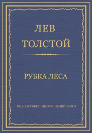 Полное собрание сочинений. Том 3. Произведения 1852-1856 гг. Рубка леса