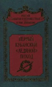 Первый кубанский Ледяной поход (Воспоминания участников событий на Дону и Кубани зимой и весной 1918 г)