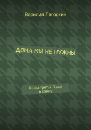 Дома мы не нужны. Книга третья. Удар в спину