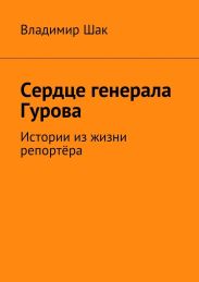 Сердце генерала Гурова. Истории из жизни репортёра