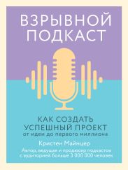 Взрывной подкаст. Как создать успешный проект от идеи до первого миллиона