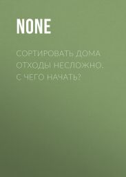 СОРТИРОВАТЬ ДОМА ОТХОДЫ НЕСЛОЖНО. С ЧЕГО НАЧАТЬ?