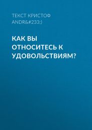 КАК ВЫ ОТНОСИТЕСЬ К УДОВОЛЬСТВИЯМ?
