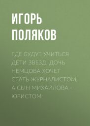 Где будут учиться дети звезд: Дочь Немцова хочет стать журналистом, а сын Михайлова – юристом