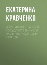 «ПРОТИВОПОСТАВЛЯТЬ ГОСУДАРСТВЕННУЮ И ЧАСТНУЮ МЕДИЦИНУ НЕЛЬЗЯ»