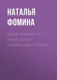 ЮЛИЯ СНИГИРЬ “У меня целая коллекция страхов