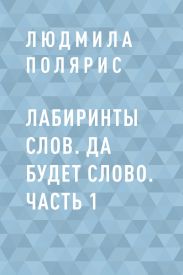 Лабиринты слов. Да будет слово. Часть 1