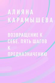 Возвращение к себе. Пять шагов к предназначению