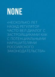 «НЕСКОЛЬКО ЛЕТ НАЗАД РЕГУЛЯТОР ЧАСТО ВЕЛ ДИАЛОГ С ЗАСТРОЙЩИКАМИ КАК С ПОТЕНЦИАЛЬНЫМИ НАРУШИТЕЛЯМИ РОССИЙСКОГО ЗАКОНОДАТЕЛЬСТВА»