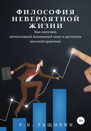 Философия невероятной жизни. Как получать интенсивный жизненный опыт и достигать высокой практики