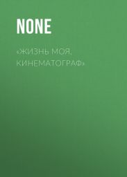 «ЖИЗНЬ МОЯ, КИНЕМАТОГРАФ»