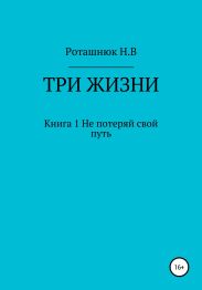 Три жизни. Книга 1. Не потеряй свой путь